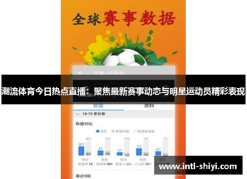 潮流体育今日热点直播:聚焦最新赛事动态与明星运动员精彩表现 潮流体育今日热点直播:聚焦最新赛事动态与明星运动员精彩表现
