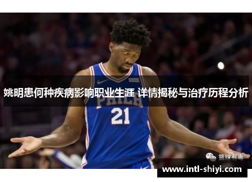 姚明患何种疾病影响职业生涯 详情揭秘与治疗历程分析 姚明患何种疾病影响职业生涯 详情揭秘与治疗历程分析