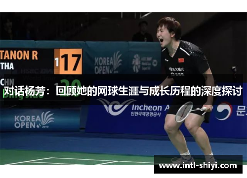 对话杨芳：回顾她的网球生涯与成长历程的深度探讨