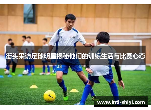 街头采访足球明星揭秘他们的训练生活与比赛心态