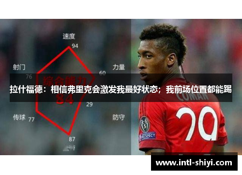 拉什福德:相信弗里克会激发我最好状态;我前场位置都能踢 拉什福德:相信弗里克会激发我最好状态;我前场位置都能踢