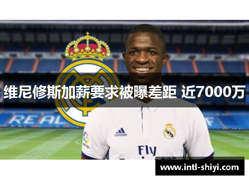 维尼修斯加薪要求被曝差距 近7000万 维尼修斯加薪要求被曝差距 近7000万