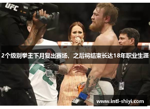 2个级别拳王下月复出赛场,之后将结束长达18年职业生涯 2个级别拳王下月复出赛场,之后将结束长达18年职业生涯