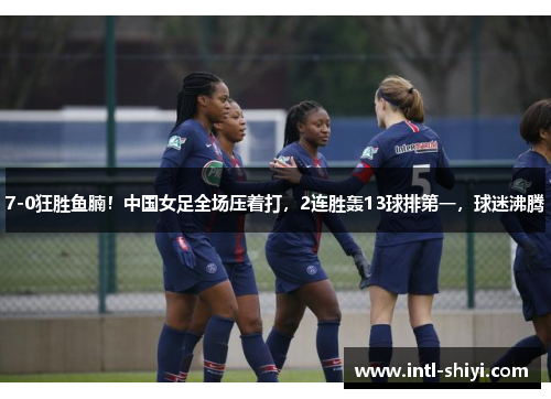 7-0狂胜鱼腩!中国女足全场压着打,2连胜轰13球排第一,球迷沸腾 7-0狂胜鱼腩!中国女足全场压着打,2连胜轰13球排第一,球迷沸腾
