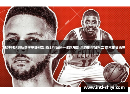 ESPN预测新赛季东部冠军 骑士排名第一领跑东部 尼克斯排名第二 魔术排名第三